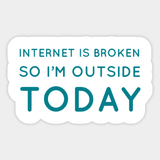 Internet is broken so I’m outside today Sticker